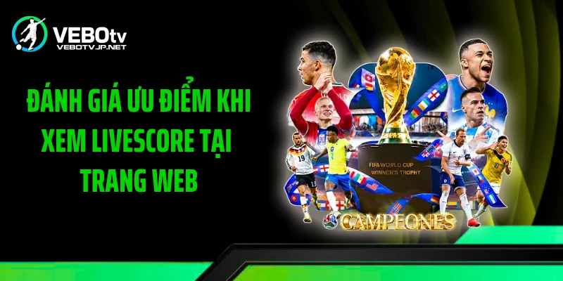 Đánh giá ưu điểm khi xem Livescore tại trang web