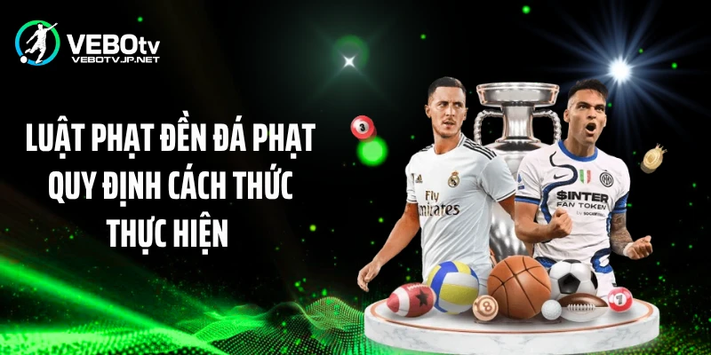 Luật phạt đền đá phạt quy định cách thức thực hiện 