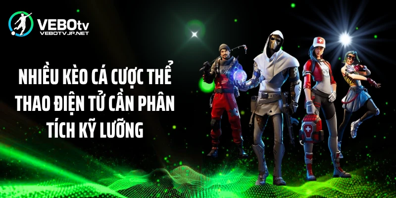 Nhiều kèo cá cược thể thao điện tử cần phân tích kỹ lưỡng