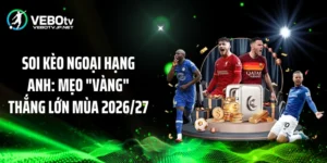 Soi Kèo Ngoại Hạng Anh: Mẹo "Vàng" Thắng Lớn Mùa 2026/27