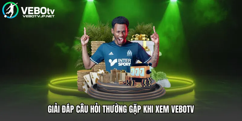 Giải đáp câu hỏi thường gặp khi xem Vebotv 