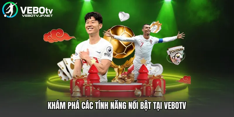 Khám phá các tính năng nổi bật tại Vebotv 